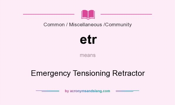 What does etr mean? It stands for Emergency Tensioning Retractor