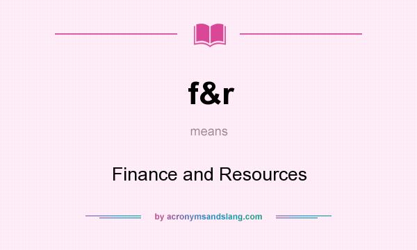 What does f&r mean? It stands for Finance and Resources