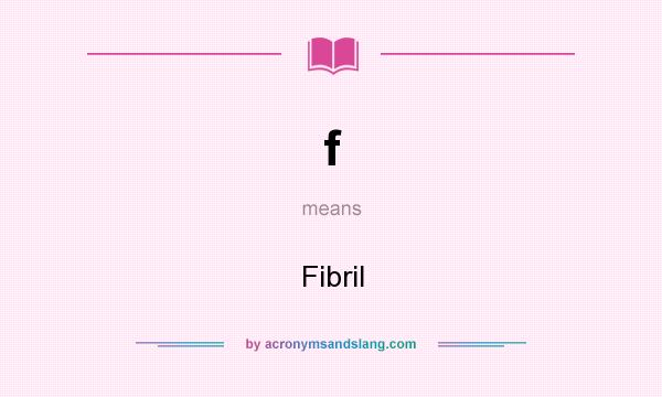 What does f mean? It stands for Fibril