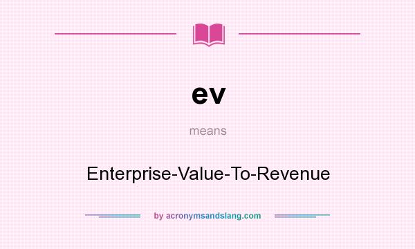 What does ev mean? It stands for Enterprise-Value-To-Revenue
