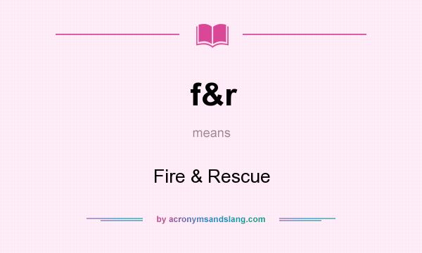 What does f&r mean? It stands for Fire & Rescue