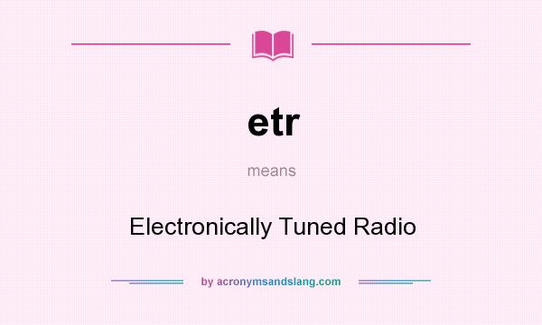 What does etr mean? It stands for Electronically Tuned Radio