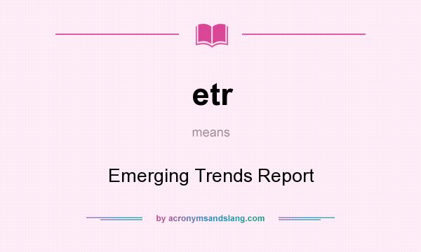 What does etr mean? It stands for Emerging Trends Report