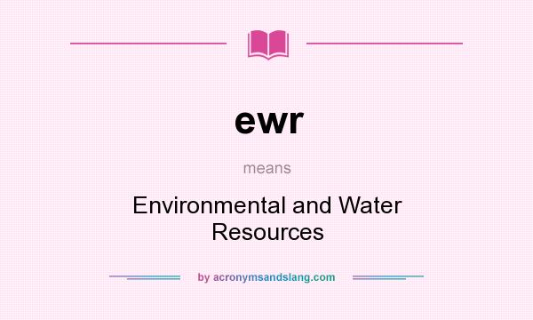 What does ewr mean? It stands for Environmental and Water Resources