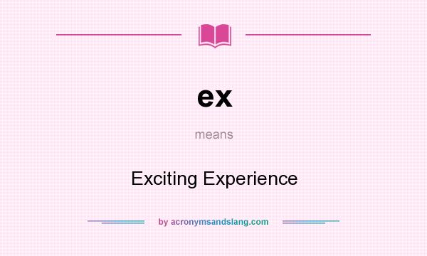 What does ex mean? It stands for Exciting Experience