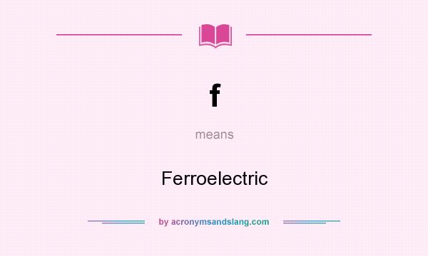 What does f mean? It stands for Ferroelectric