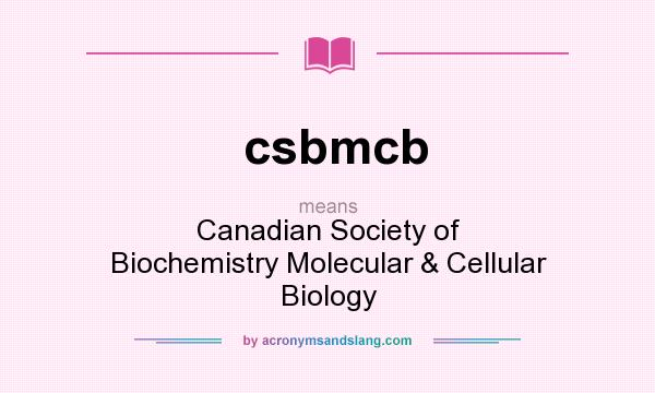 What does csbmcb mean? It stands for Canadian Society of Biochemistry Molecular & Cellular Biology