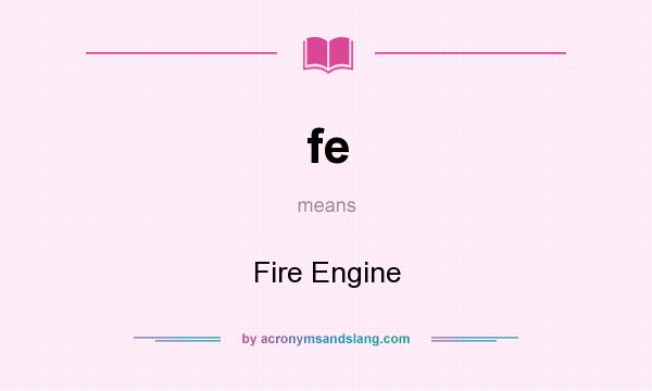 What does fe mean? It stands for Fire Engine