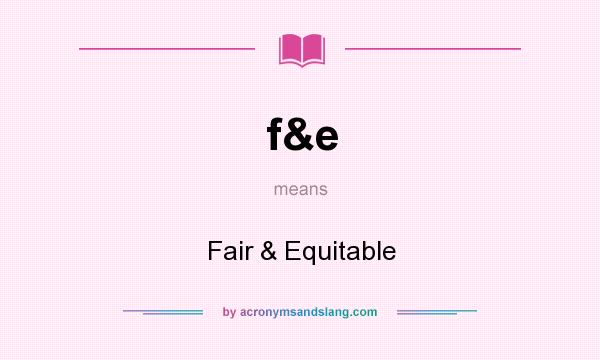 What does f&e mean? It stands for Fair & Equitable