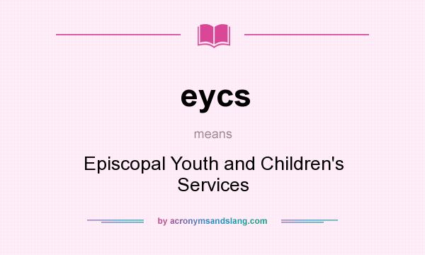 What does eycs mean? It stands for Episcopal Youth and Children`s Services