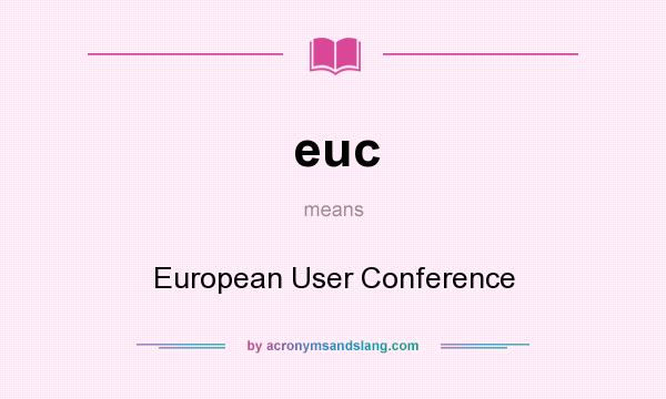 What does euc mean? It stands for European User Conference