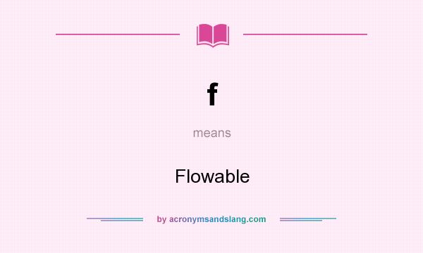What does f mean? It stands for Flowable
