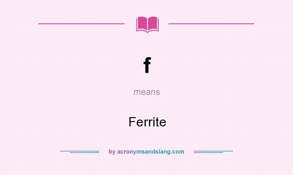 What does f mean? It stands for Ferrite