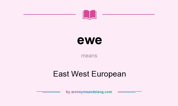 What does ewe mean? It stands for East West European