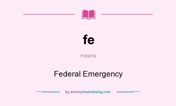 What does fe mean? It stands for Federal Emergency