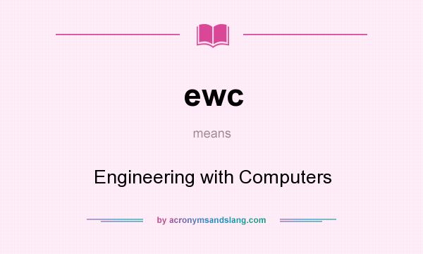 What does ewc mean? It stands for Engineering with Computers