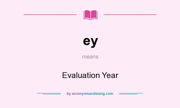 What does ey mean? It stands for Evaluation Year