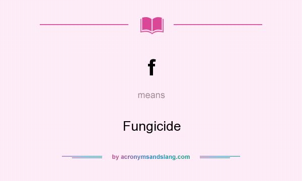 What does f mean? It stands for Fungicide