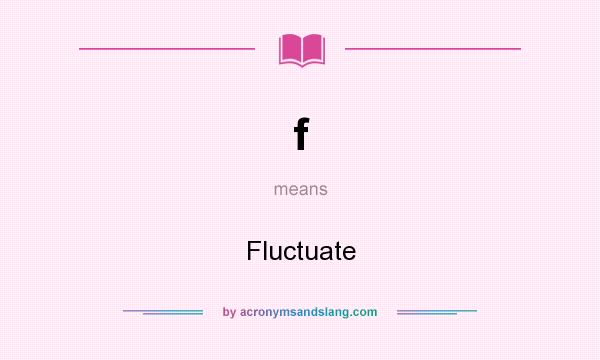 What does f mean? It stands for Fluctuate