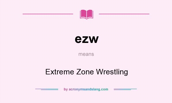 What does ezw mean? It stands for Extreme Zone Wrestling
