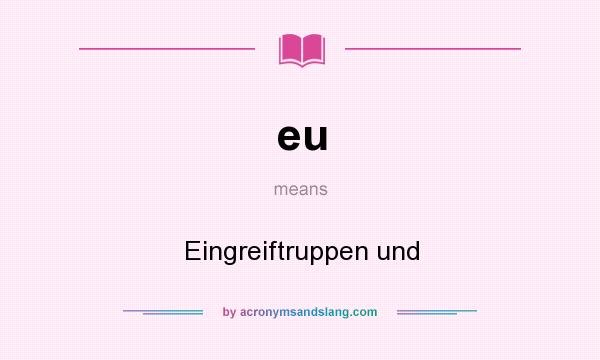 What does eu mean? It stands for Eingreiftruppen und