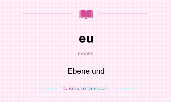 What does eu mean? It stands for Ebene und