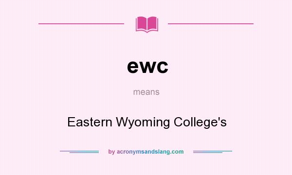What does ewc mean? It stands for Eastern Wyoming College`s