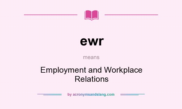 What does ewr mean? It stands for Employment and Workplace Relations