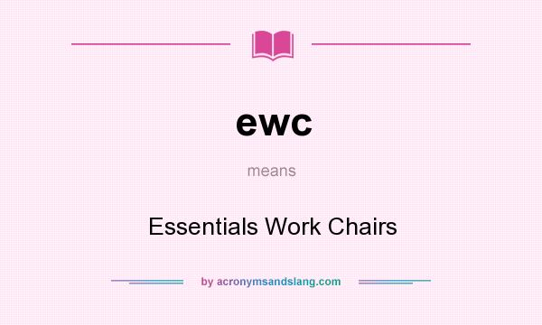 What does ewc mean? It stands for Essentials Work Chairs