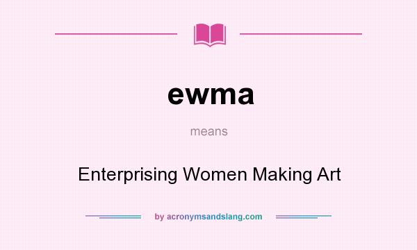 What does ewma mean? It stands for Enterprising Women Making Art