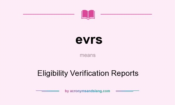 What does evrs mean? It stands for Eligibility Verification Reports