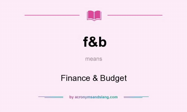 What does f&b mean? It stands for Finance & Budget