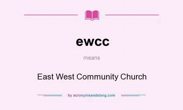 What does ewcc mean? It stands for East West Community Church