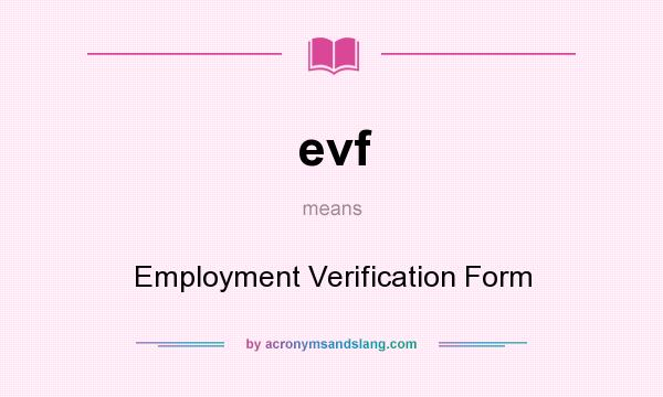 What does evf mean? It stands for Employment Verification Form