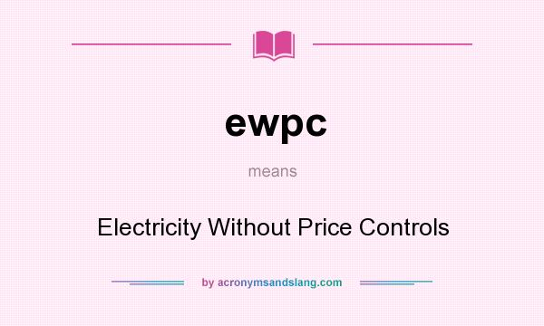 What does ewpc mean? It stands for Electricity Without Price Controls