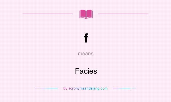 What does f mean? It stands for Facies