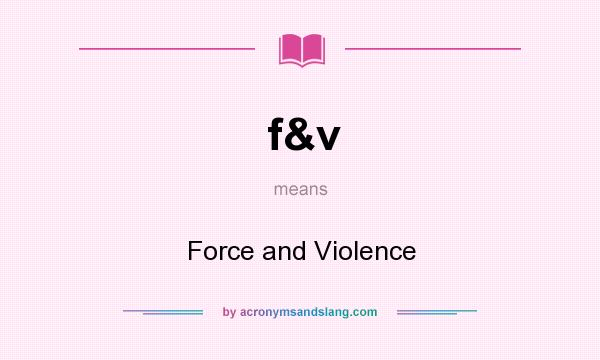 What does f&v mean? It stands for Force and Violence