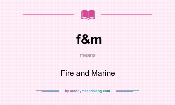 What does f&m mean? It stands for Fire and Marine