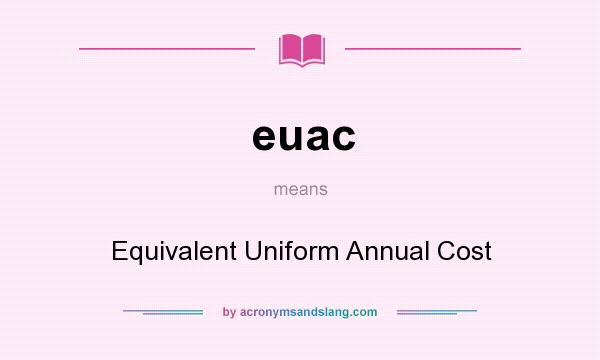 What does euac mean? It stands for Equivalent Uniform Annual Cost