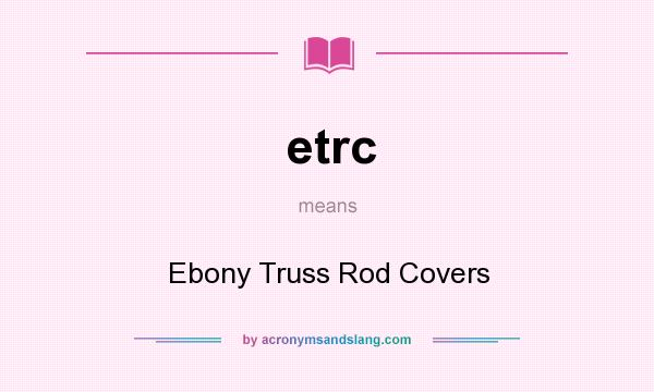 What does etrc mean? It stands for Ebony Truss Rod Covers
