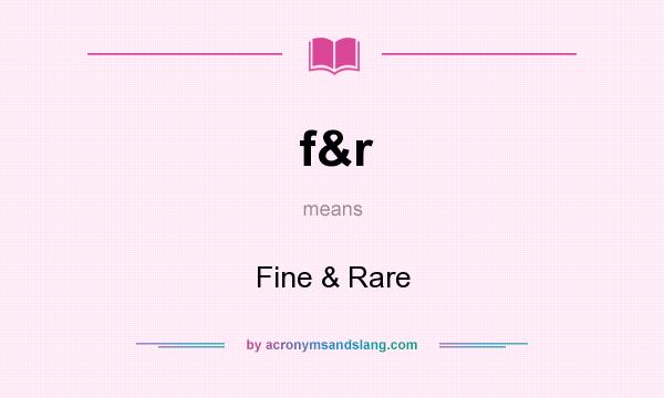 What does f&r mean? It stands for Fine & Rare