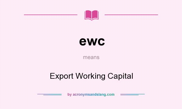 What does ewc mean? It stands for Export Working Capital