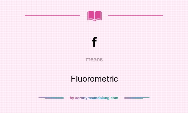 What does f mean? It stands for Fluorometric
