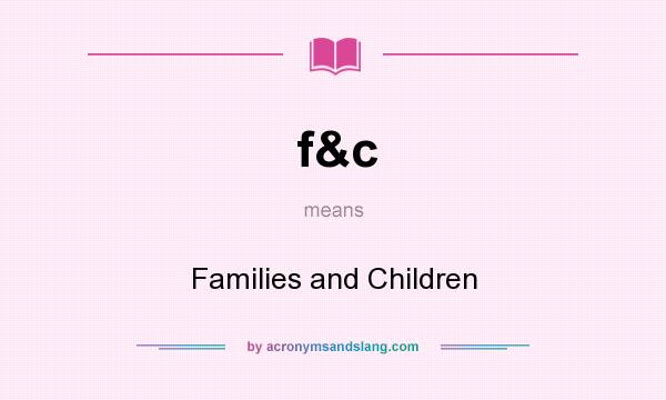 What does f&c mean? It stands for Families and Children