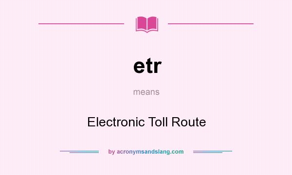 What does etr mean? It stands for Electronic Toll Route