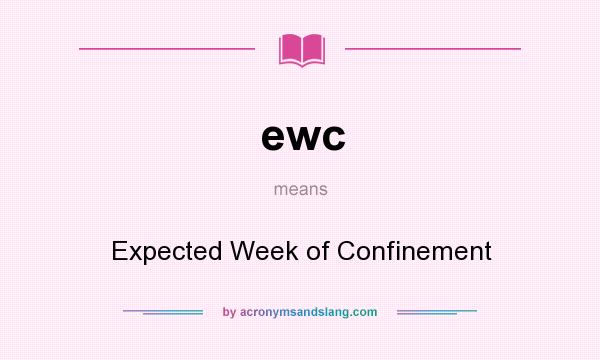 What does ewc mean? It stands for Expected Week of Confinement