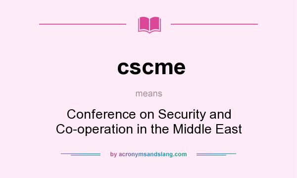 What does cscme mean? It stands for Conference on Security and Co-operation in the Middle East