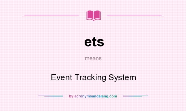 What does ets mean? It stands for Event Tracking System