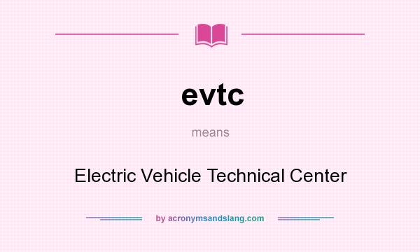 What does evtc mean? It stands for Electric Vehicle Technical Center