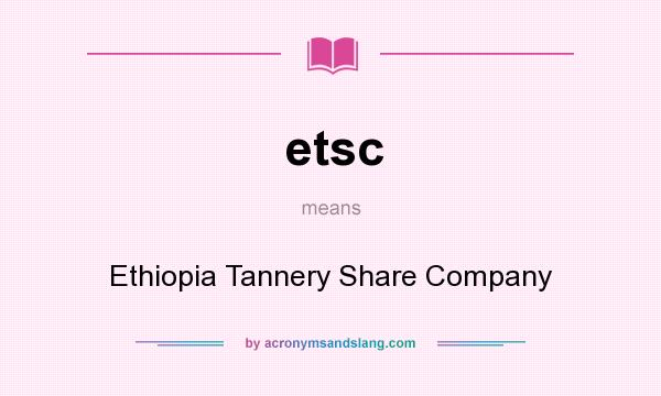 What does etsc mean? It stands for Ethiopia Tannery Share Company